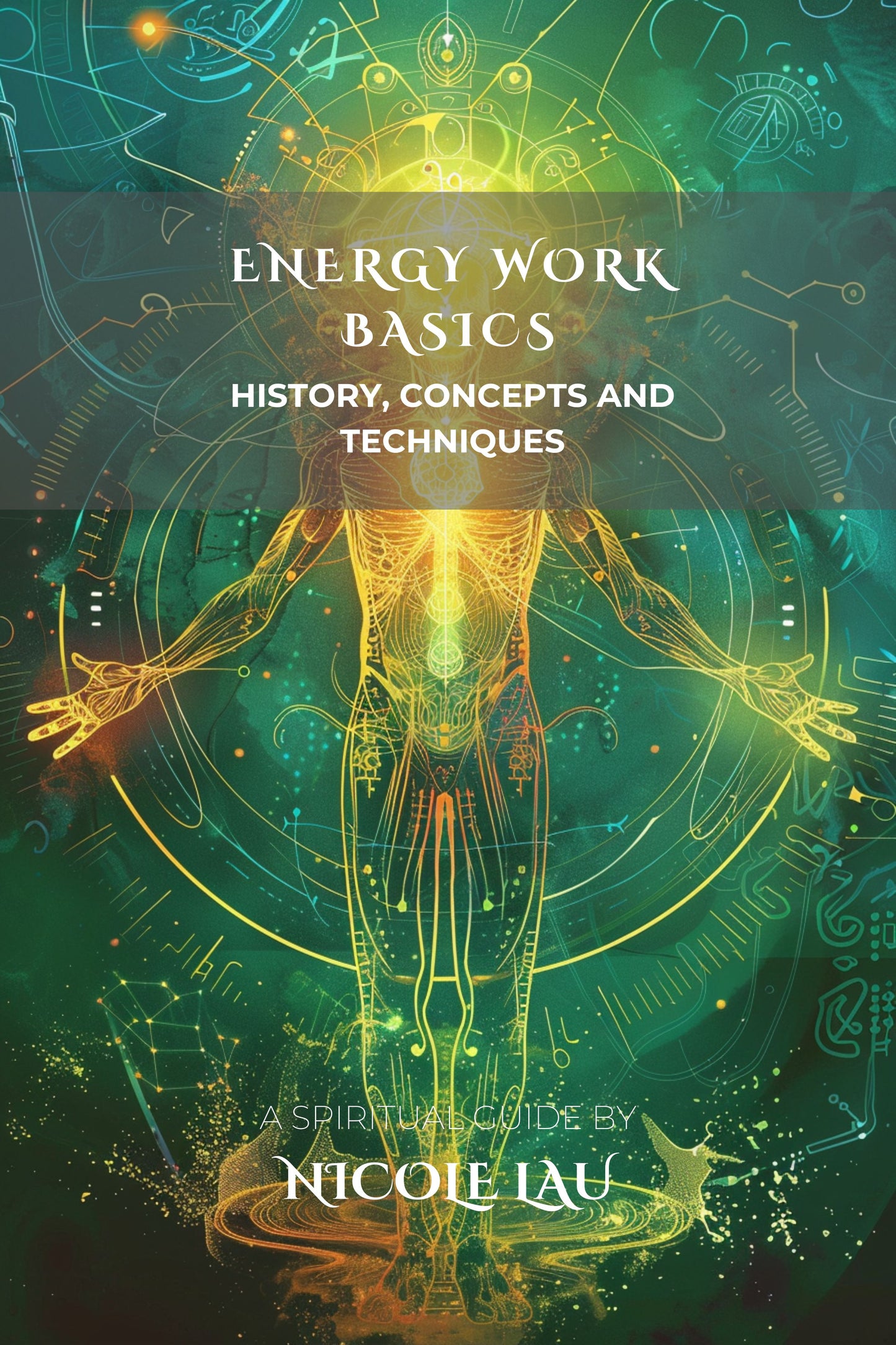 Energy Work Basics History, Concepts and Techniques