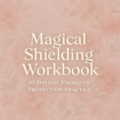 Magical Shielding Workbook · 30 Days of Energetic Protection Practice