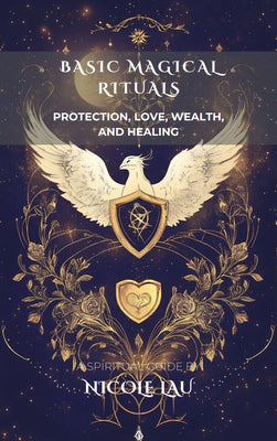 Basic Magical Rituals: Protection, Love, Wealth, and Healing