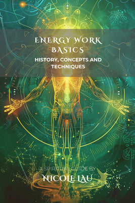 Energy Work Basics History, Concepts and Techniques